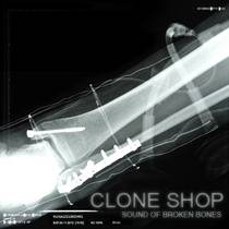 Clone Shop : Sound of Broken Bones